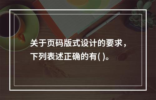 关于页码版式设计的要求，下列表述正确的有( )。