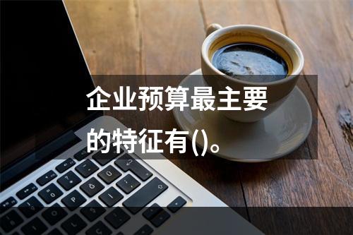 企业预算最主要的特征有()。