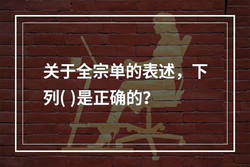 关于全宗单的表述，下列( )是正确的？