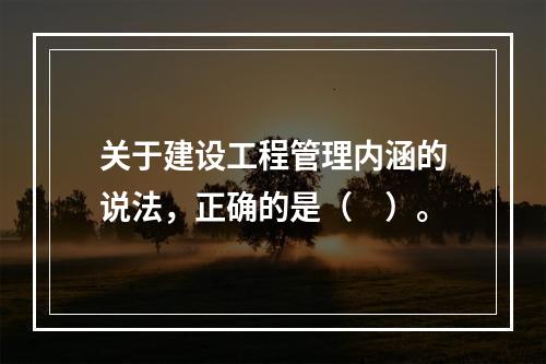 关于建设工程管理内涵的说法，正确的是（　）。