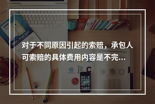 对于不同原因引起的索赔，承包人可索赔的具体费用内容是不完全一