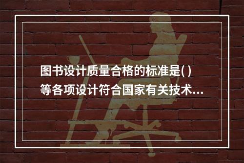 图书设计质量合格的标准是( )等各项设计符合国家有关技术标准