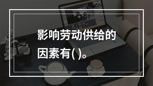 影响劳动供给的因素有( )。