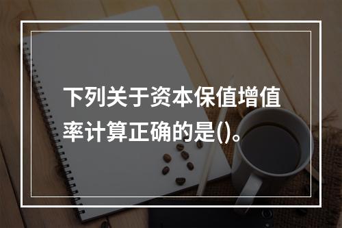 下列关于资本保值增值率计算正确的是()。