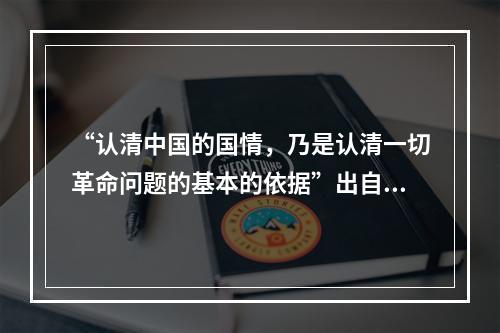 “认清中国的国情，乃是认清一切革命问题的基本的依据”出自毛泽