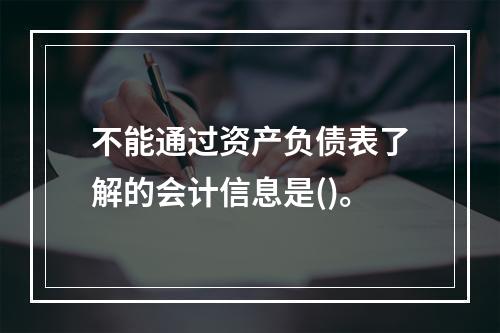 不能通过资产负债表了解的会计信息是()。