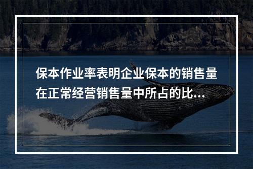 保本作业率表明企业保本的销售量在正常经营销售量中所占的比重，