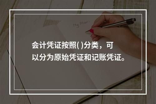 会计凭证按照( )分类，可以分为原始凭证和记账凭证。