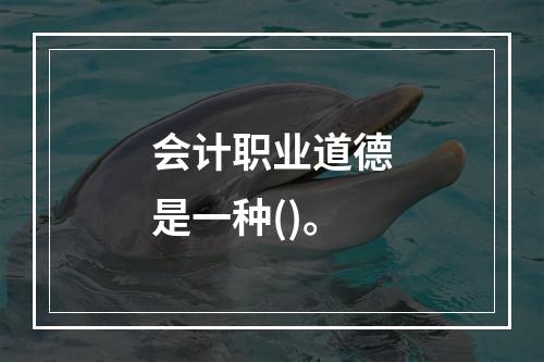 会计职业道德是一种()。