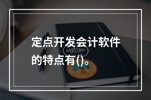 定点开发会计软件的特点有()。