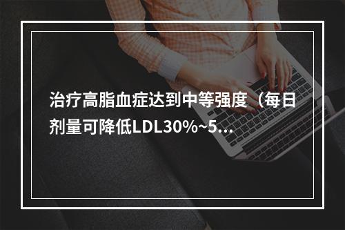 治疗高脂血症达到中等强度（每日剂量可降低LDL30%~50%