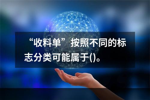 “收料单”按照不同的标志分类可能属于()。