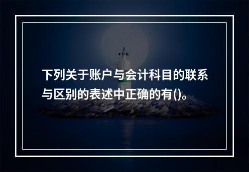 下列关于账户与会计科目的联系与区别的表述中正确的有()。