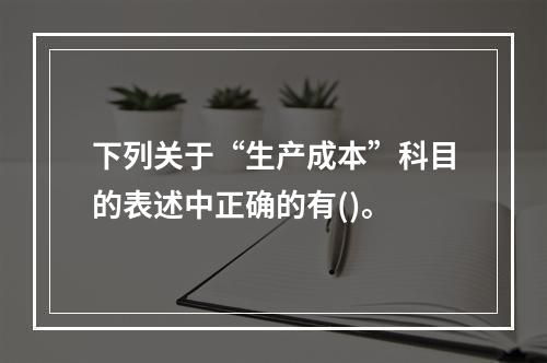 下列关于“生产成本”科目的表述中正确的有()。