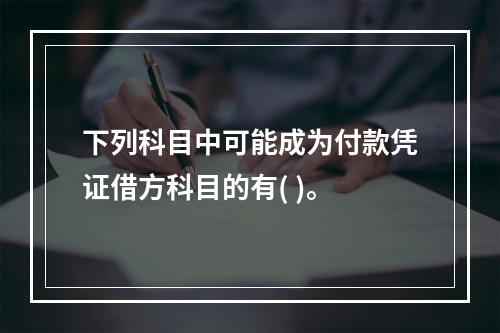 下列科目中可能成为付款凭证借方科目的有( )。