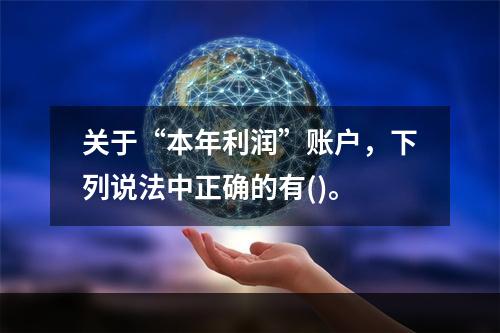 关于“本年利润”账户，下列说法中正确的有()。