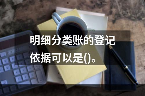 明细分类账的登记依据可以是()。