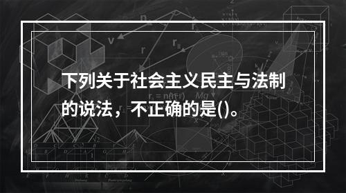 下列关于社会主义民主与法制的说法，不正确的是()。