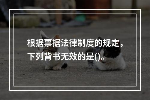 根据票据法律制度的规定，下列背书无效的是()。