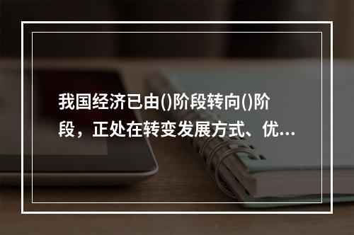 我国经济已由()阶段转向()阶段，正处在转变发展方式、优化经