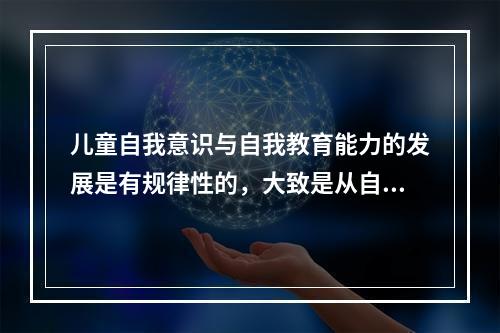 儿童自我意识与自我教育能力的发展是有规律性的，大致是从自我中