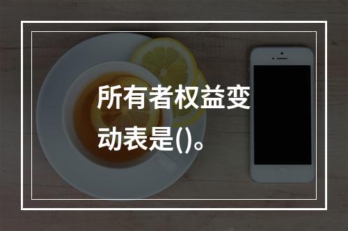 所有者权益变动表是()。