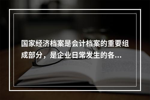 国家经济档案是会计档案的重要组成部分，是企业日常发生的各项经