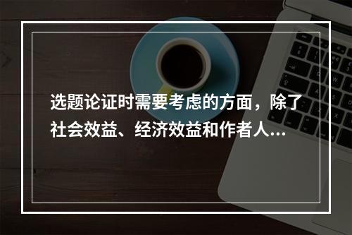 选题论证时需要考虑的方面，除了社会效益、经济效益和作者人选之