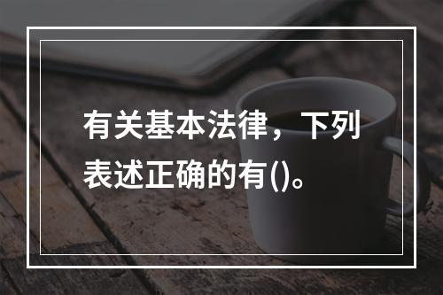 有关基本法律，下列表述正确的有()。