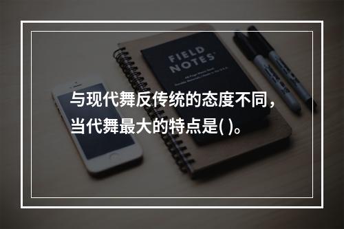 与现代舞反传统的态度不同，当代舞最大的特点是( )。