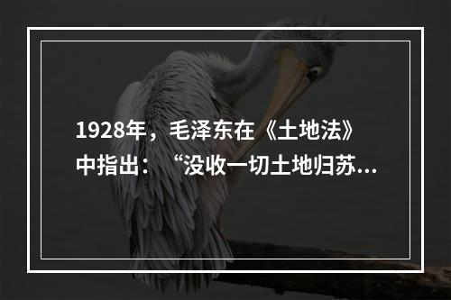 1928年，毛泽东在《土地法》中指出：“没收一切土地归苏维埃