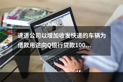 速递公司以增加收发快递的车辆为借款用途向Q银行贷款100万元