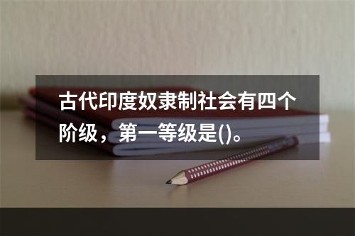 古代印度奴隶制社会有四个阶级，第一等级是()。