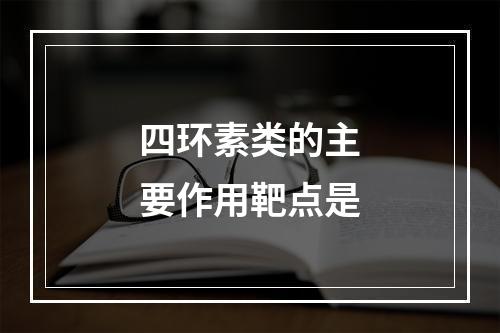 四环素类的主要作用靶点是