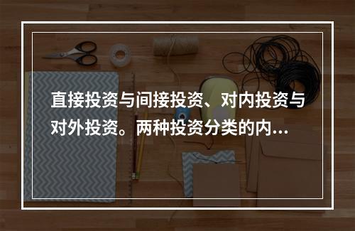 直接投资与间接投资、对内投资与对外投资。两种投资分类的内涵和