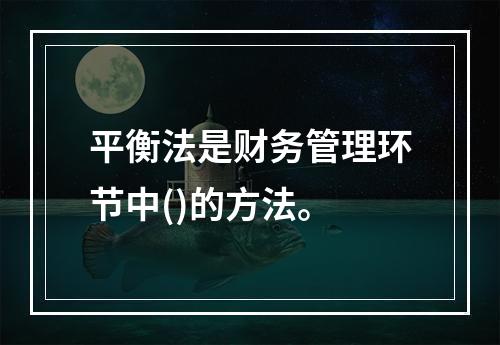 平衡法是财务管理环节中()的方法。