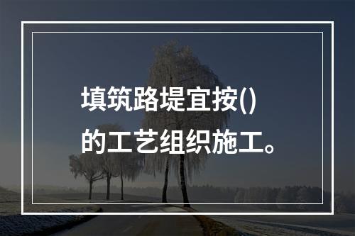 填筑路堤宜按()的工艺组织施工。