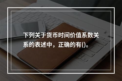 下列关于货币时间价值系数关系的表述中，正确的有()。