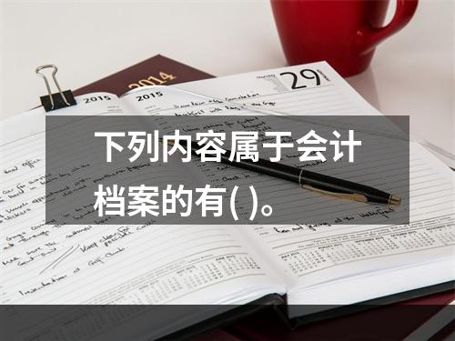 下列内容属于会计档案的有( )。