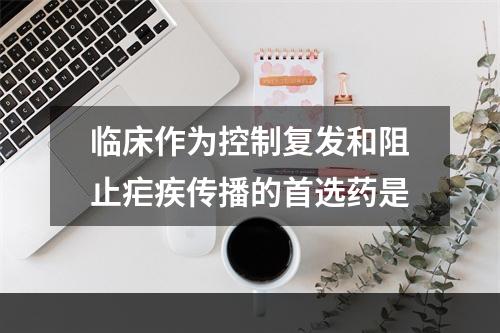 临床作为控制复发和阻止疟疾传播的首选药是