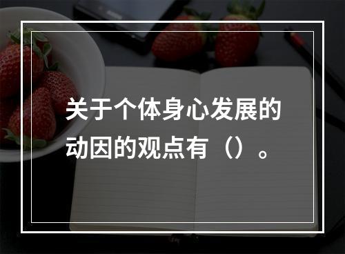 关于个体身心发展的动因的观点有（）。