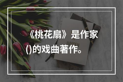 《桃花扇》是作家()的戏曲著作。