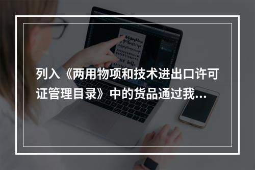 列入《两用物项和技术进出口许可证管理目录》中的货品通过我国的