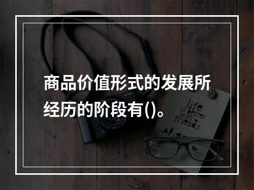 商品价值形式的发展所经历的阶段有()。