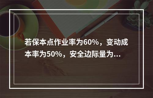 若保本点作业率为60%，变动成本率为50%，安全边际量为12