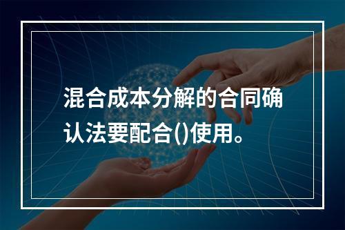 混合成本分解的合同确认法要配合()使用。