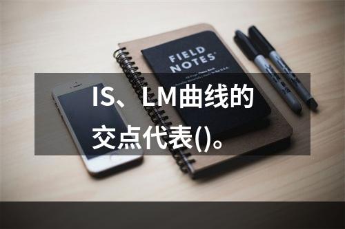 IS、LM曲线的交点代表()。