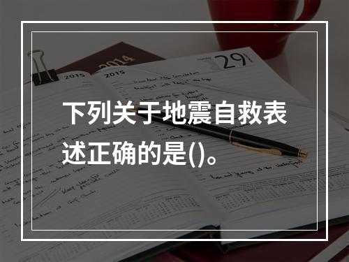 下列关于地震自救表述正确的是()。