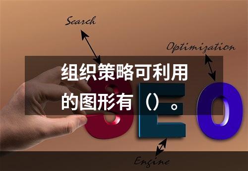 组织策略可利用的图形有（）。