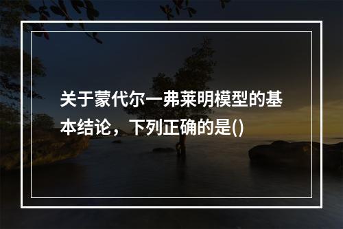 关于蒙代尔一弗莱明模型的基本结论，下列正确的是()